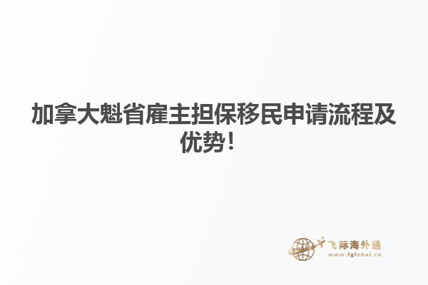 加拿大魁省雇主擔(dān)保移民申請流程及優(yōu)勢！