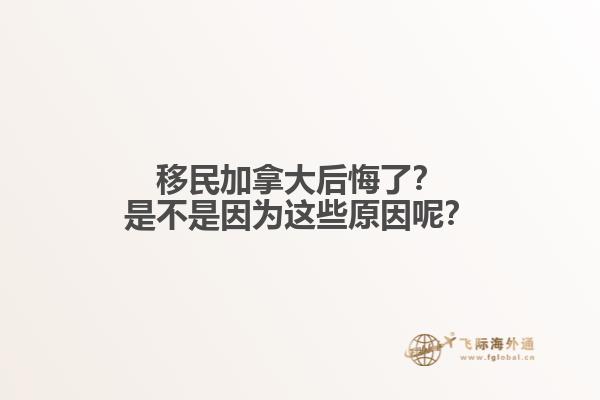 移民加拿大后悔了？是不是因為這些原因呢？