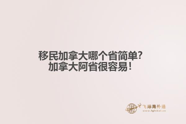 移民加拿大哪個省簡單？加拿大阿省很容易！