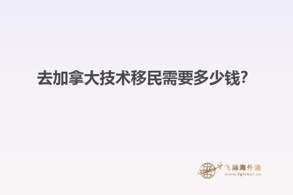 去加拿大技術(shù)移民需要多少錢？