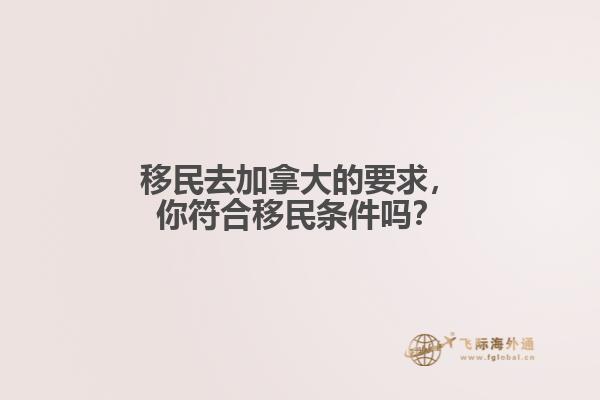 移民去加拿大的要求，你符合移民條件嗎？