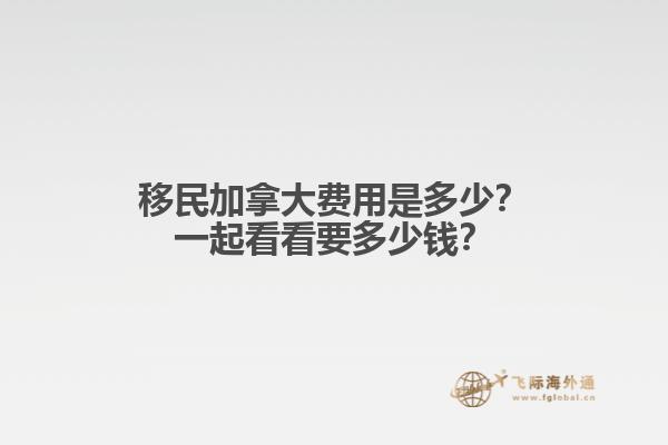 移民加拿大費用是多少？一起看看要多少錢？