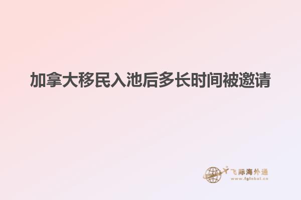 加拿大移民入池后多長時(shí)間被邀請