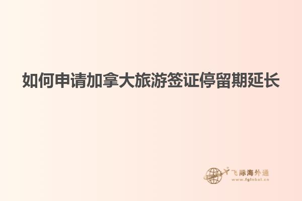 如何申請(qǐng)加拿大旅游簽證停留期延長