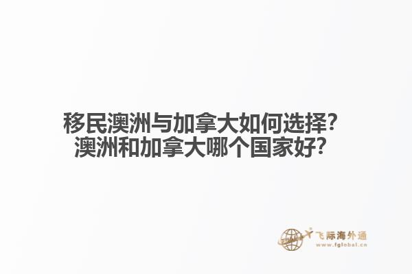 移民澳洲與加拿大如何選擇？澳洲和加拿大哪個國家好？