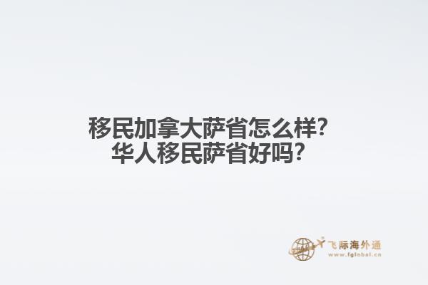 移民加拿大薩省怎么樣？華人移民薩省好嗎？