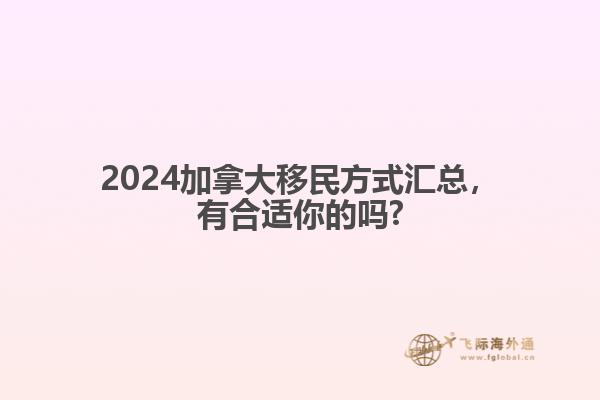 2024加拿大移民方式匯總，有合適你的嗎?