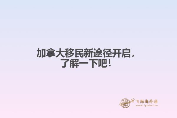 加拿大移民新途徑開啟，了解一下吧！