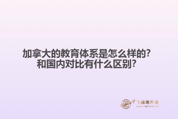 加拿大的教育體系是怎么樣的？和國內(nèi)對(duì)比有什么區(qū)別？