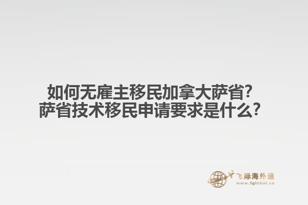如何無雇主移民加拿大薩?。克_省技術(shù)移民申請(qǐng)要求是什么？