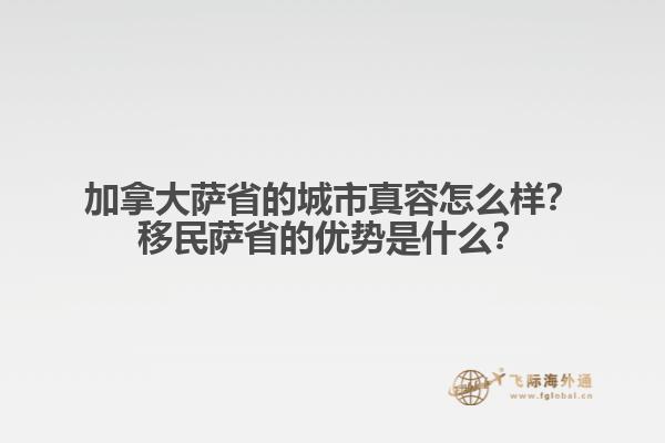 加拿大薩省的城市真容怎么樣？移民薩省的優(yōu)勢是什么？