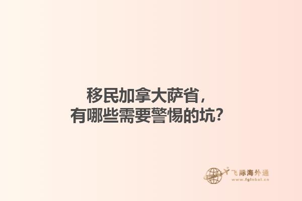 移民加拿大薩省，有哪些需要警惕的坑？