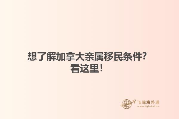 想了解加拿大親屬移民條件？看這里！