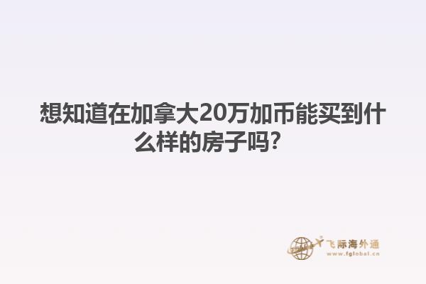 想知道在加拿大20萬加幣能買到什么樣的房子嗎？