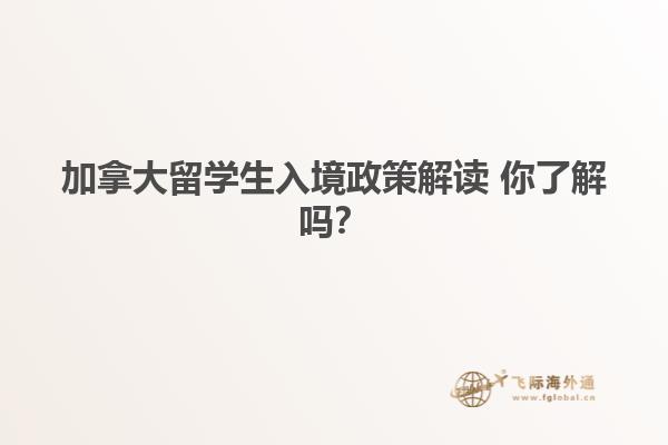 加拿大留學(xué)生入境政策解讀 你了解嗎？
