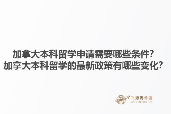 加拿大本科留學申請需要哪些條件？加拿大本科留學的最新政策有哪些變化？1.jpg