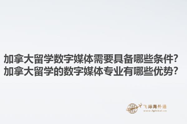 加拿大留學(xué)數(shù)字媒體需要具備哪些條件？加拿大留學(xué)的數(shù)字媒體專業(yè)有哪些優(yōu)勢(shì)？