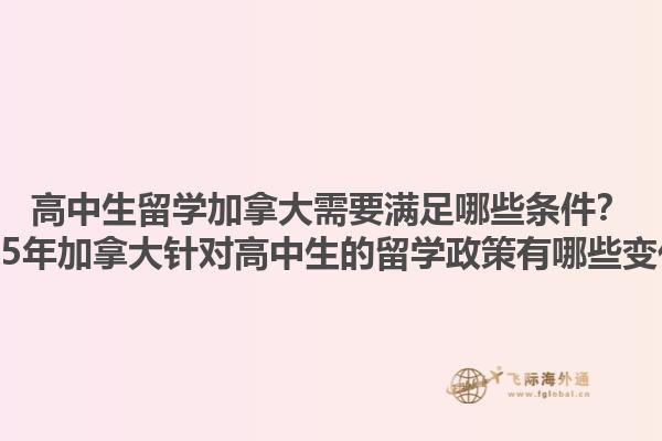 高中生留學(xué)加拿大需要滿足哪些條件？2025年加拿大針對(duì)高中生的留學(xué)政策有哪些變化？