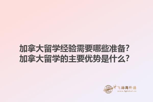 加拿大留學經(jīng)驗需要哪些準備？加拿大留學的主要優(yōu)勢是什么？