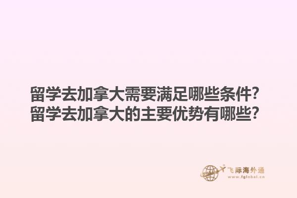 留學去加拿大需要滿足哪些條件？留學去加拿大的主要優(yōu)勢有哪些？