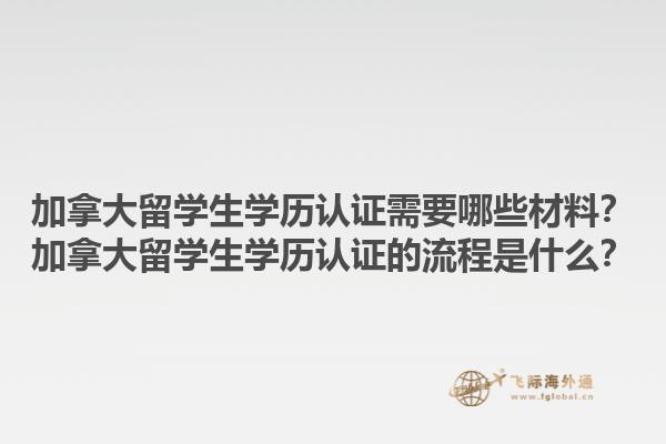 加拿大留學生學歷認證需要哪些材料？加拿大留學生學歷認證的流程是什么？