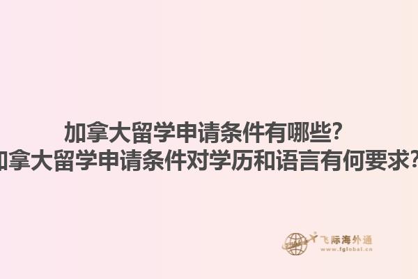 加拿大留學申請條件有哪些？加拿大留學申請條件對學歷和語言有何要求？