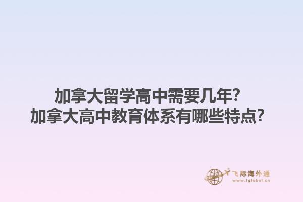 加拿大留學(xué)高中需要幾年？加拿大高中教育體系有哪些特點(diǎn)？
