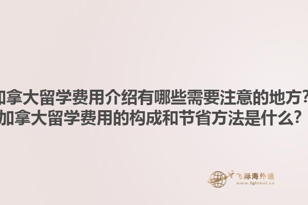 加拿大留學(xué)費(fèi)用介紹有哪些需要注意的地方？加拿大留學(xué)費(fèi)用的構(gòu)成和節(jié)省方法是什么？