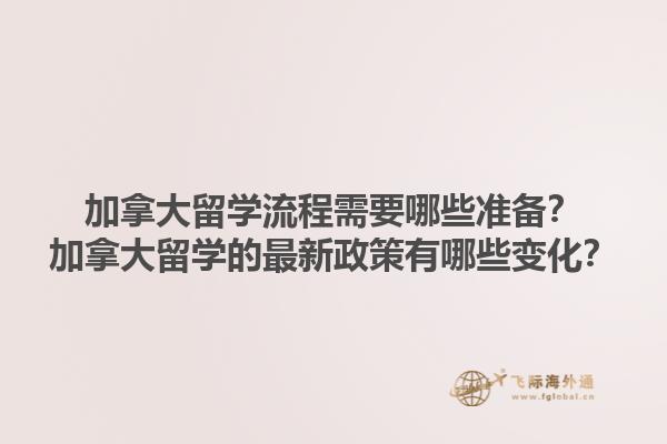 加拿大留學(xué)流程需要哪些準(zhǔn)備？加拿大留學(xué)的最新政策有哪些變化？