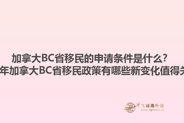 加拿大BC省移民的申請條件是什么？2023年加拿大BC省移民政策有哪些新變化值得關(guān)注？