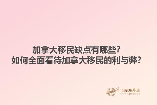 加拿大移民缺點有哪些？如何全面看待加拿大移民的利與弊？