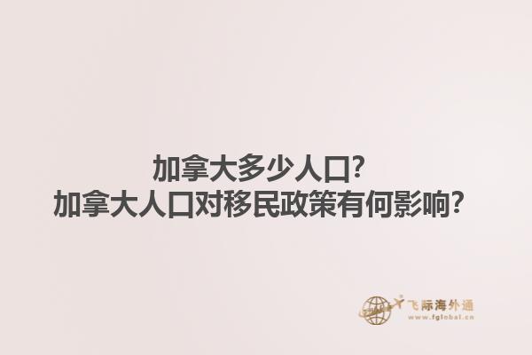 加拿大多少人口？加拿大人口對移民政策有何影響？