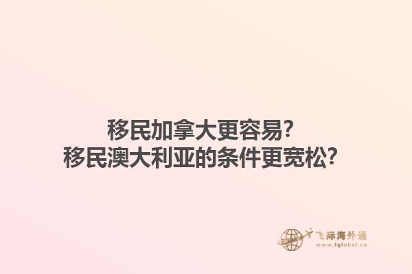移民加拿大更容易？移民澳大利亞的條件更寬松？