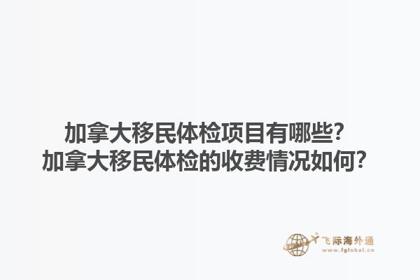 加拿大移民體檢項(xiàng)目有哪些？加拿大移民體檢的收費(fèi)情況如何？