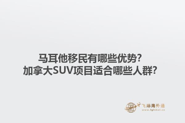 馬耳他移民有哪些優(yōu)勢？加拿大SUV項目適合哪些人群？