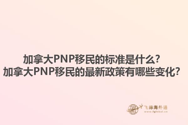 加拿大PNP移民的標(biāo)準(zhǔn)是什么？加拿大PNP移民的最新政策有哪些變化？