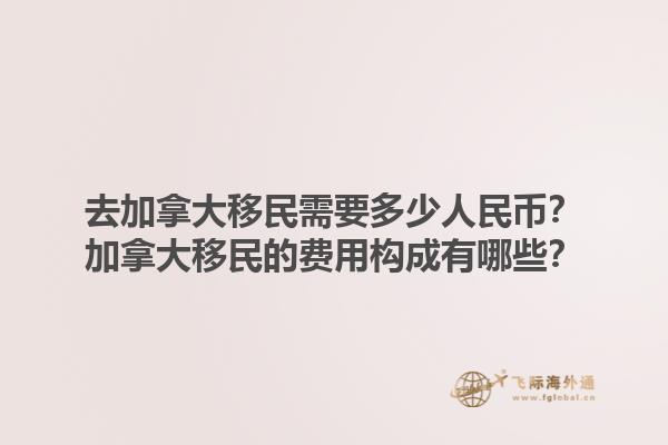 去加拿大移民需要多少人民幣？加拿大移民的費(fèi)用構(gòu)成有哪些？