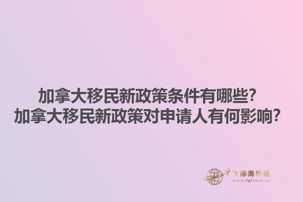 加拿大移民新政策條件有哪些？加拿大移民新政策對(duì)申請(qǐng)人有何影響？