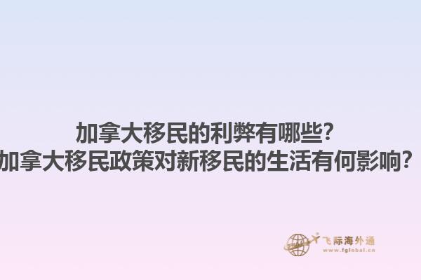 加拿大移民的利弊有哪些？加拿大移民政策對(duì)新移民的生活有何影響？
