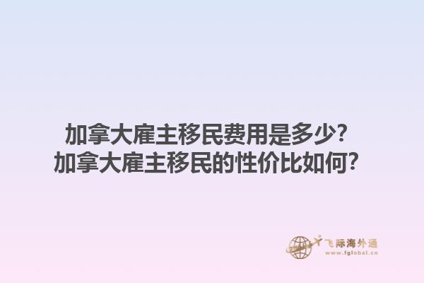 加拿大雇主移民費(fèi)用是多少？加拿大雇主移民的性價比如何？