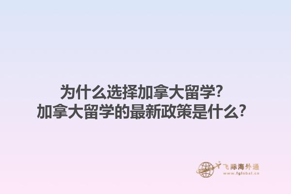 為什么選擇加拿大留學(xué)？加拿大留學(xué)的最新政策是什么？