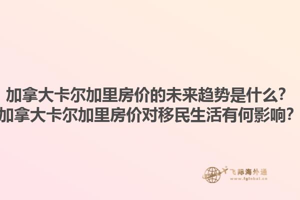 加拿大卡爾加里房價(jià)的未來趨勢是什么？加拿大卡爾加里房價(jià)對移民生活有何影響？