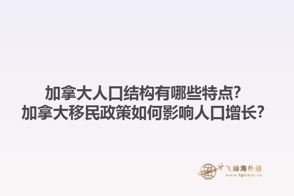 加拿大人口結(jié)構(gòu)有哪些特點(diǎn)？加拿大移民政策如何影響人口增長？
