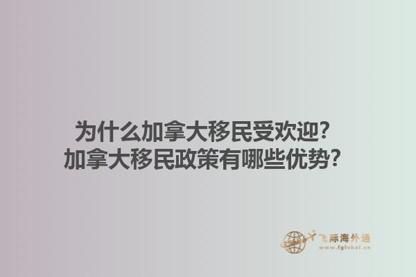 為什么加拿大移民受歡迎？加拿大移民政策有哪些優(yōu)勢？
