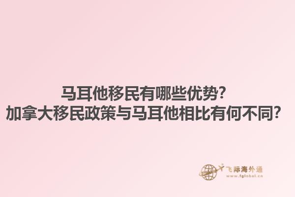馬耳他移民有哪些優(yōu)勢？加拿大移民政策與馬耳他相比有何不同？