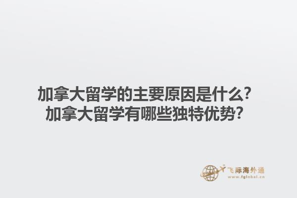 加拿大留學(xué)的主要原因是什么？加拿大留學(xué)有哪些獨(dú)特優(yōu)勢(shì)？