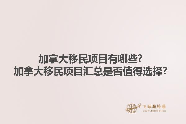 加拿大移民項(xiàng)目有哪些？加拿大移民項(xiàng)目匯總是否值得選擇？