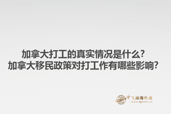 加拿大打工的真實(shí)情況是什么？加拿大移民政策對打工作有哪些影響？