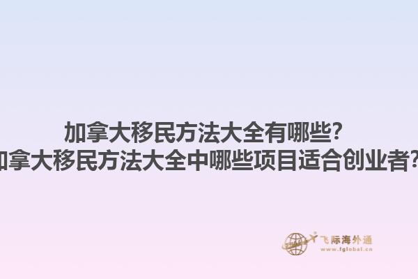 加拿大移民方法大全有哪些？加拿大移民方法大全中哪些項(xiàng)目適合創(chuàng)業(yè)者？