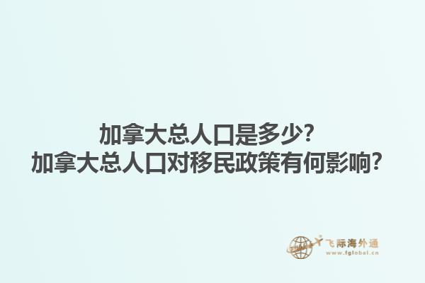 加拿大總?cè)丝谑嵌嗌?？加拿大總?cè)丝趯?duì)移民政策有何影響？